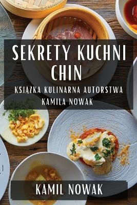Sekrety Kuchni Chin - Kamil Nowak