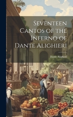 Seventeen Cantos of the Inferno of Dante Alighieri - Dante Alighieri