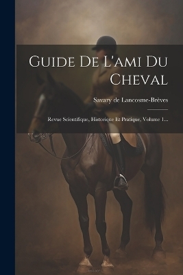 Guide De L'ami Du Cheval - Savary de Lancosme-Brèves