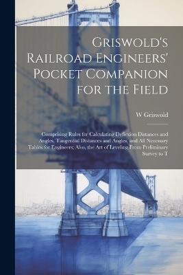 Griswold's Railroad Engineers' Pocket Companion for the Field - W Griswold