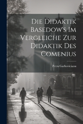 Die Didaktik Basedow's im Vergleiche zur Didaktik des Comenius - Petru Garbovicianu