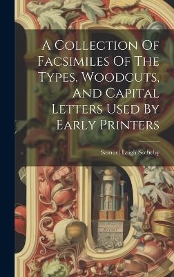 A Collection Of Facsimiles Of The Types, Woodcuts, And Capital Letters Used By Early Printers - Samuel Leigh Sotheby