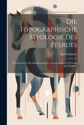 Die topographische Myologie des Pferdes - Karl Günther