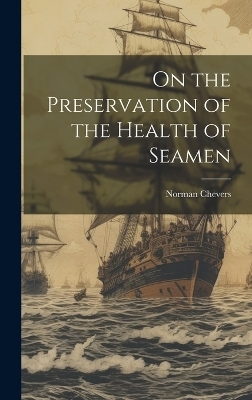 On the Preservation of the Health of Seamen - Norman Chevers