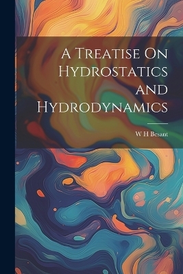 A Treatise On Hydrostatics and Hydrodynamics - W H Besant