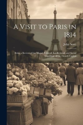 A Visit to Paris in 1814 - John Scott