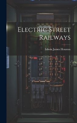 Electric Street Railways - Edwin James Houston