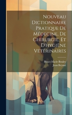 Nouveau Dictionnaire Pratique De Médecine, De Chirurgie, Et D'hygiène Vétérinaires - Henri-Marie Bouley, Jean Reynal