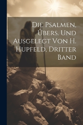 Die Psalmen, Übers. Und Ausgelegt Von H. Hupfeld, Dritter Band -  Anonymous