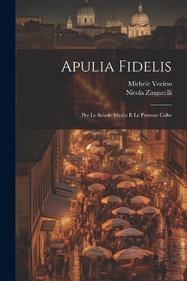 Apulia Fidelis; Per Le Scuole Medie E Le Persone Colte - Nicola Zingarelli, Vocino Michele 1881-