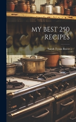 My Best 250 Recipes - Sarah Tyson Rorer