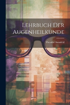 Lehrbuch Der Augenheilkunde - Theodor Axenfeld