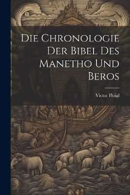Die Chronologie Der Bibel Des Manetho Und Beros - Victor Floigl