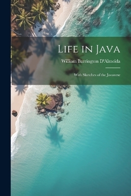 Life in Java - William Barrington D'Almeida