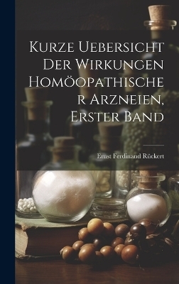 Kurze Uebersicht der Wirkungen homöopathischer Arzneien, Erster Band - Ernst Ferdinand Rückert