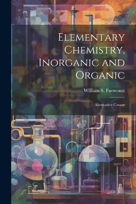 Elementary Chemistry, Inorganic and Organic - William S Furneaux