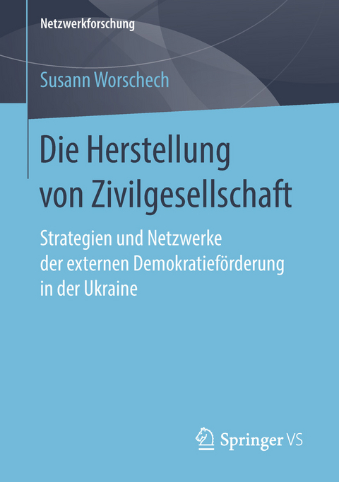 Die Herstellung von Zivilgesellschaft - Susann Worschech