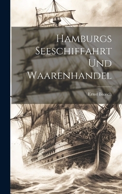 Hamburgs Seeschiffahrt und Waarenhandel - Ernst Baasch
