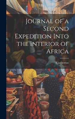 Journal of a Second Expedition Into the Interior of Africa -  Clapperton
