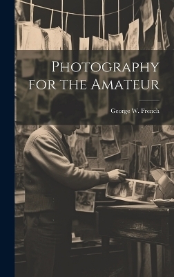 Photography for the Amateur - George W B 1883 French