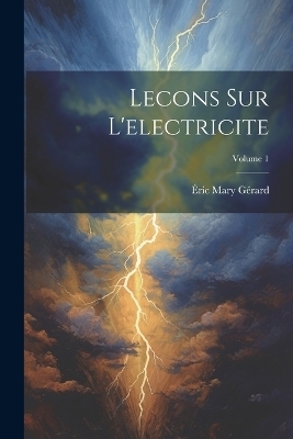 Lecons Sur L'electricite; Volume 1 - Éric Mary Gérard