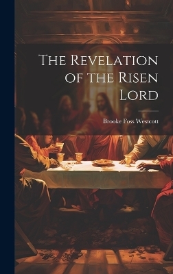 The Revelation of the Risen Lord - Brooke Foss Westcott