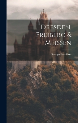 Dresden, Freiberg & Meissen - Servières Georges 1858-1937