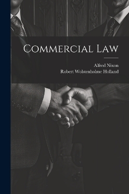 Commercial Law - Alfred Nixon, Robert Wolstenholme Holland