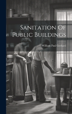 Sanitation Of Public Buildings - William Paul Gerhard
