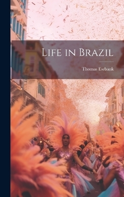 Life in Brazil - Thomas Ewbank