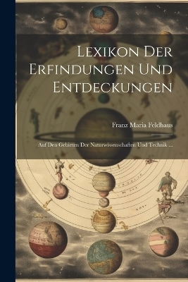 Lexikon der Erfindungen und Entdeckungen - Franz Maria Feldhaus