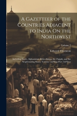 A Gazetteer of the Countries Adjacent to India On the Northwest - Edward Thornton