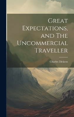 Great Expectations, and The Uncommercial Traveller - Charles Dickens