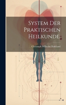 System der praktischen Heilkunde. - Christoph Wilhelm Hufeland