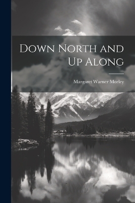 Down North and Up Along - Margaret Warner Morley