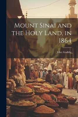 Mount Sinai and the Holy Land, in 1864 - John Gadsby