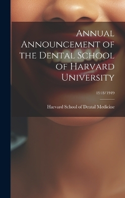 Annual Announcement of the Dental School of Harvard University; 1918/1919 - 