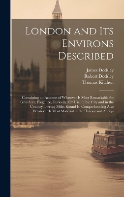 London and Its Environs Described - Robert Dodsley, James Dodsley, Thomas Kitchen