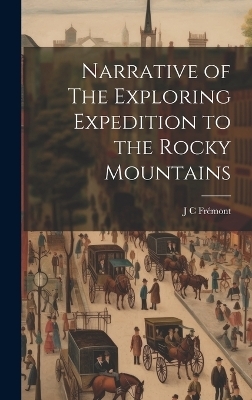 Narrative of The Exploring Expedition to the Rocky Mountains - J C Frémont