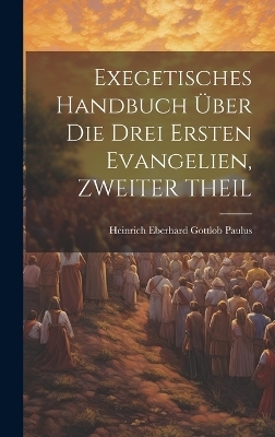Exegetisches Handbuch Über Die Drei Ersten Evangelien, ZWEITER THEIL - Heinrich Eberhard Gottlob Paulus