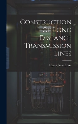 Construction Of Long Distance Transmission Lines - Henry James Hunt