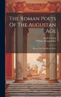 The Roman Poets Of The Augustan Age - William Young Sellar, Andrew Lang