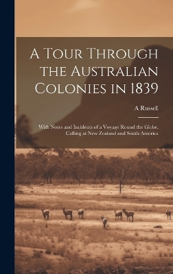 A Tour Through the Australian Colonies in 1839 - A Russell