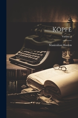 Köpfe; Volume 3 - Maximilian Harden