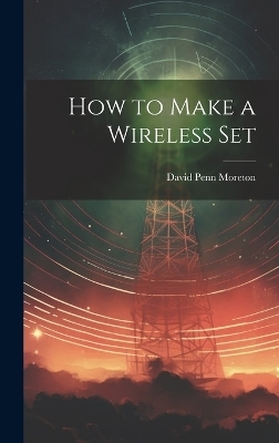 How to Make a Wireless Set - David Penn Moreton