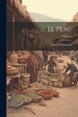 El Perú; Volume 4 - Antonio Raimondi