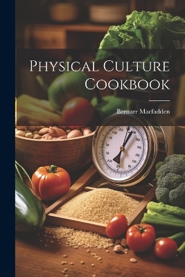 Physical Culture Cookbook - Bernarr MacFadden