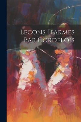 Lecons D'armes Par Cordelois -  Anonymous