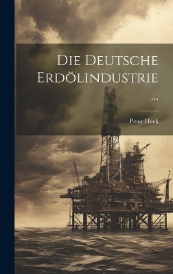 Die Deutsche Erdölindustrie ... - Peter Heck