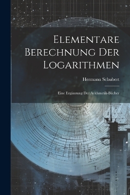 Elementare Berechnung Der Logarithmen - Hermann Schubert